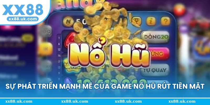 Sự phát triển mạnh mẽ của game nổ hũ rút tiền mặt